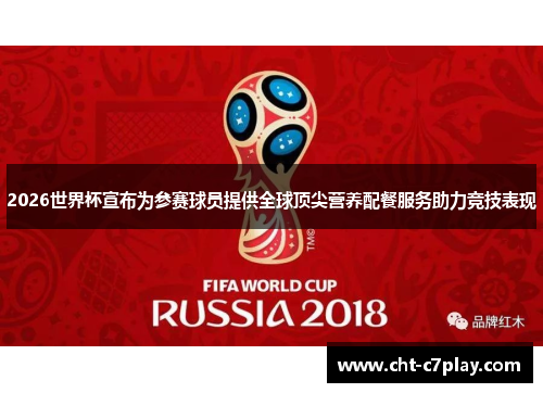 2026世界杯宣布为参赛球员提供全球顶尖营养配餐服务助力竞技表现