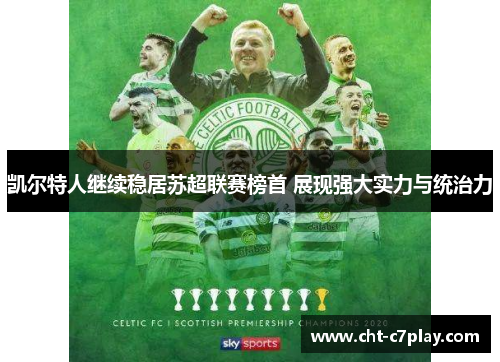凯尔特人继续稳居苏超联赛榜首 展现强大实力与统治力