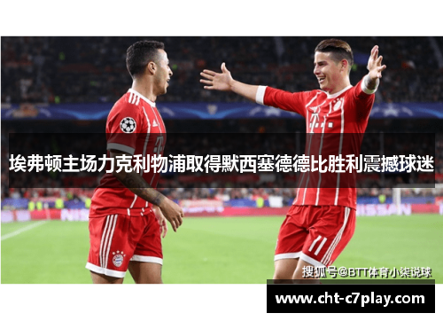 埃弗顿主场力克利物浦取得默西塞德德比胜利震撼球迷 埃弗顿主场力克利物浦取得默西塞德德比胜利震撼球迷