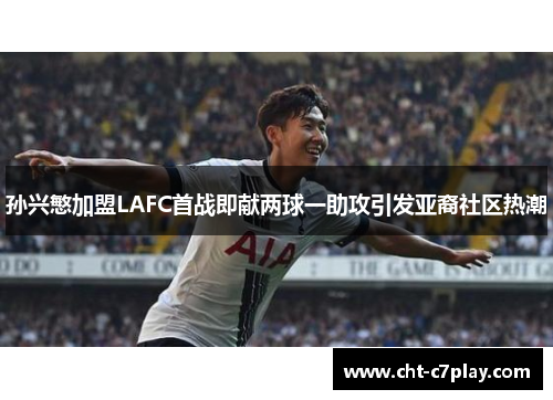 孙兴慜加盟LAFC首战即献两球一助攻引发亚裔社区热潮